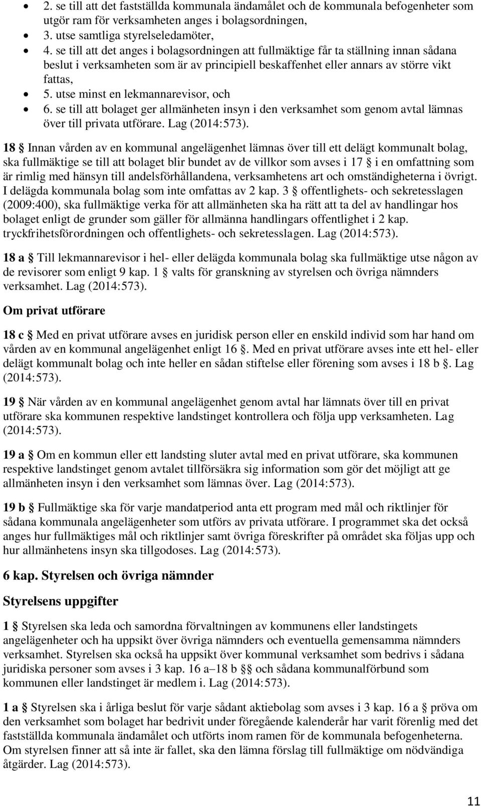 utse minst en lekmannarevisor, och 6. se till att bolaget ger allmänheten insyn i den verksamhet som genom avtal lämnas över till privata utförare. Lag (2014:573).