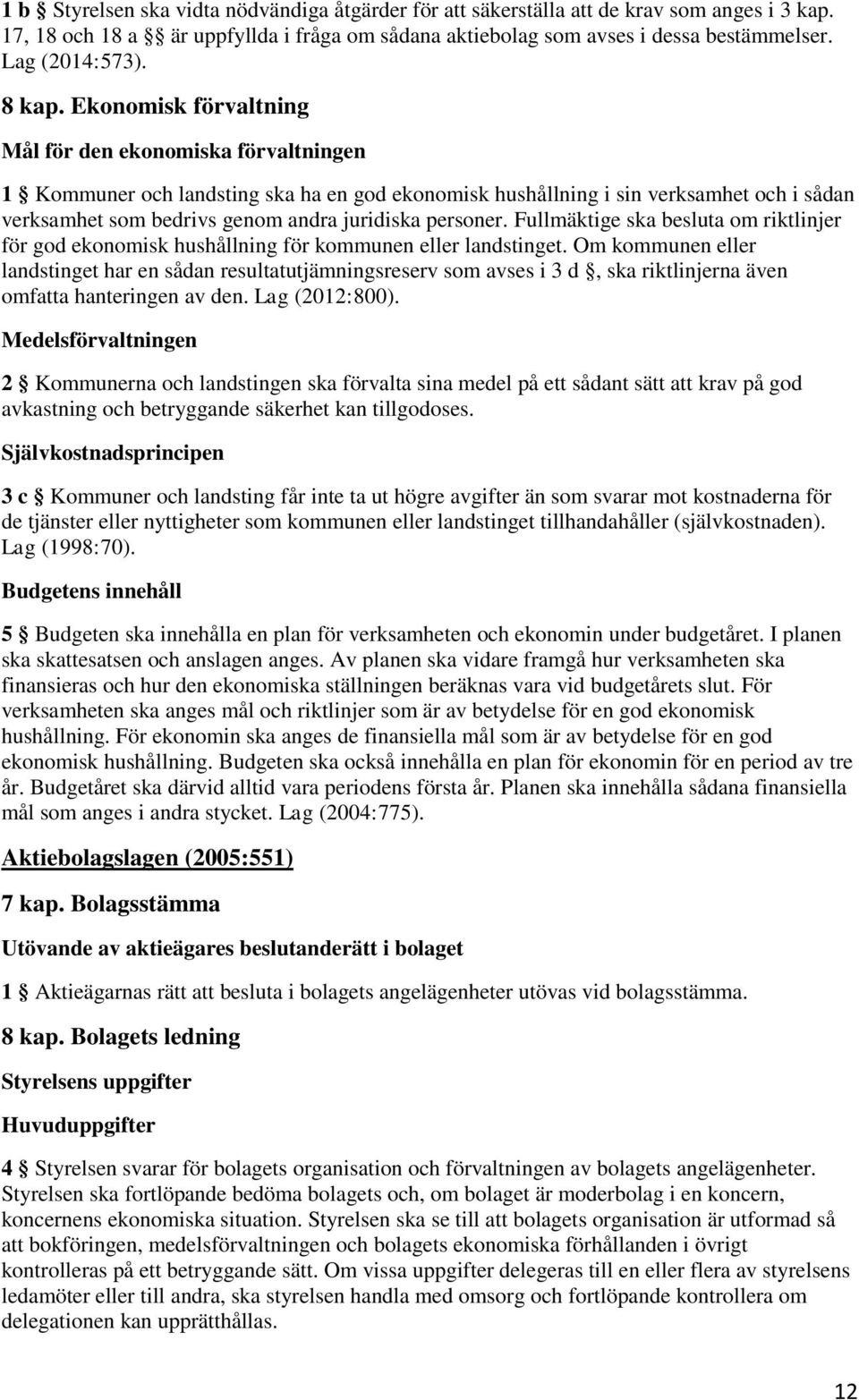 Ekonomisk förvaltning Mål för den ekonomiska förvaltningen 1 Kommuner och landsting ska ha en god ekonomisk hushållning i sin verksamhet och i sådan verksamhet som bedrivs genom andra juridiska