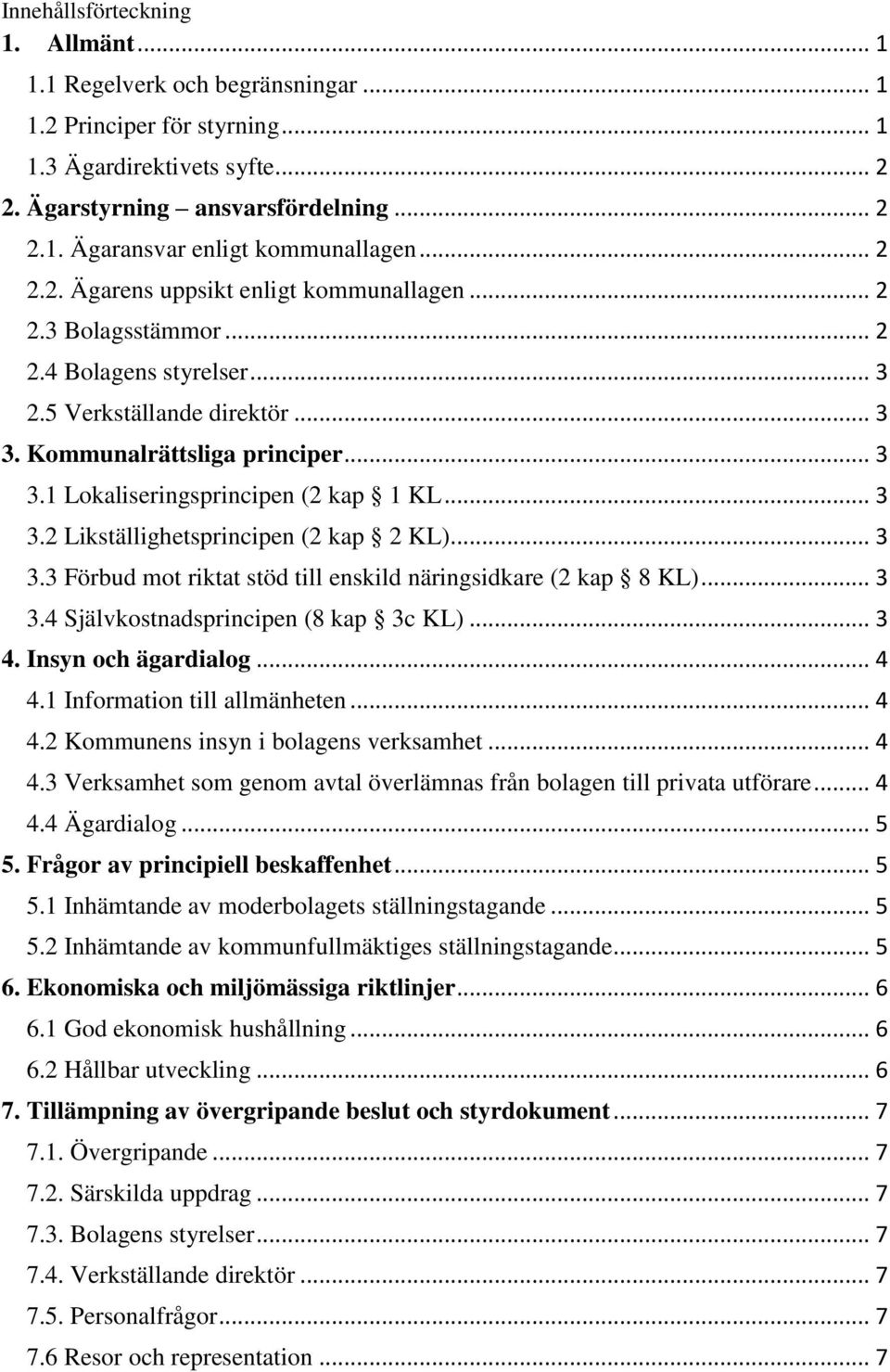 .. 3 3.2 Likställighetsprincipen (2 kap 2 KL)... 3 3.3 Förbud mot riktat stöd till enskild näringsidkare (2 kap 8 KL)... 3 3.4 Självkostnadsprincipen (8 kap 3c KL)... 3 4. Insyn och ägardialog... 4 4.