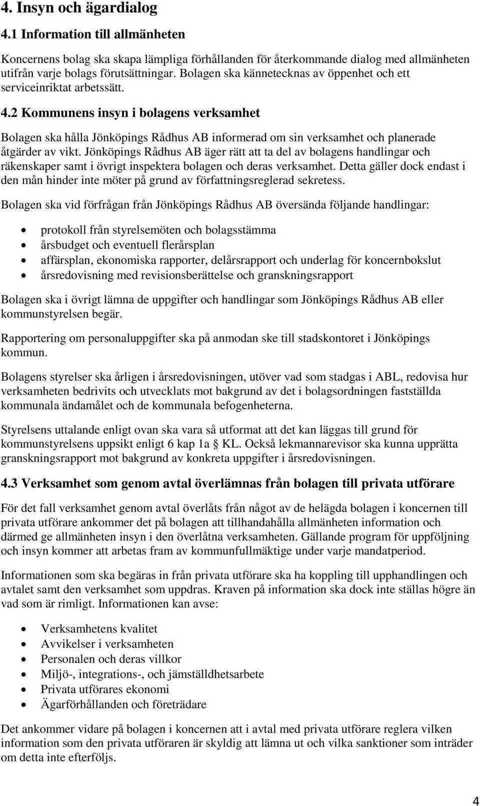 2 Kommunens insyn i bolagens verksamhet Bolagen ska hålla Jönköpings Rådhus AB informerad om sin verksamhet och planerade åtgärder av vikt.