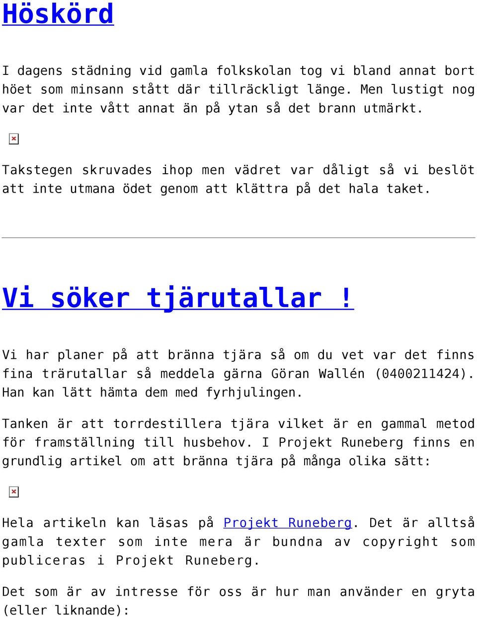 Vi har planer på att bränna tjära så om du vet var det finns fina trärutallar så meddela gärna Göran Wallén (0400211424). Han kan lätt hämta dem med fyrhjulingen.