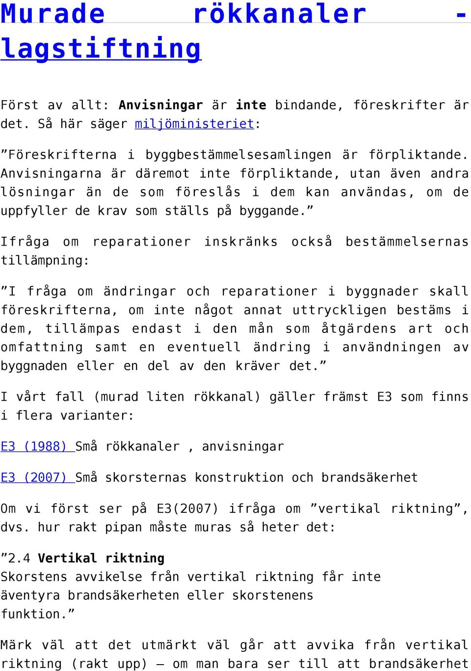 Ifråga om reparationer inskränks också bestämmelsernas tillämpning: I fråga om ändringar och reparationer i byggnader skall föreskrifterna, om inte något annat uttryckligen bestäms i dem, tillämpas