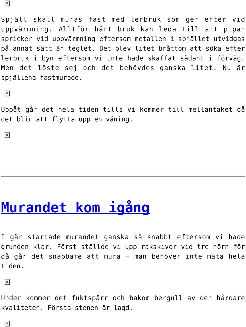 Det blev litet bråttom att söka efter lerbruk i byn eftersom vi inte hade skaffat sådant i förväg. Men det löste sej och det behövdes ganska litet. Nu är spjällena fastmurade.