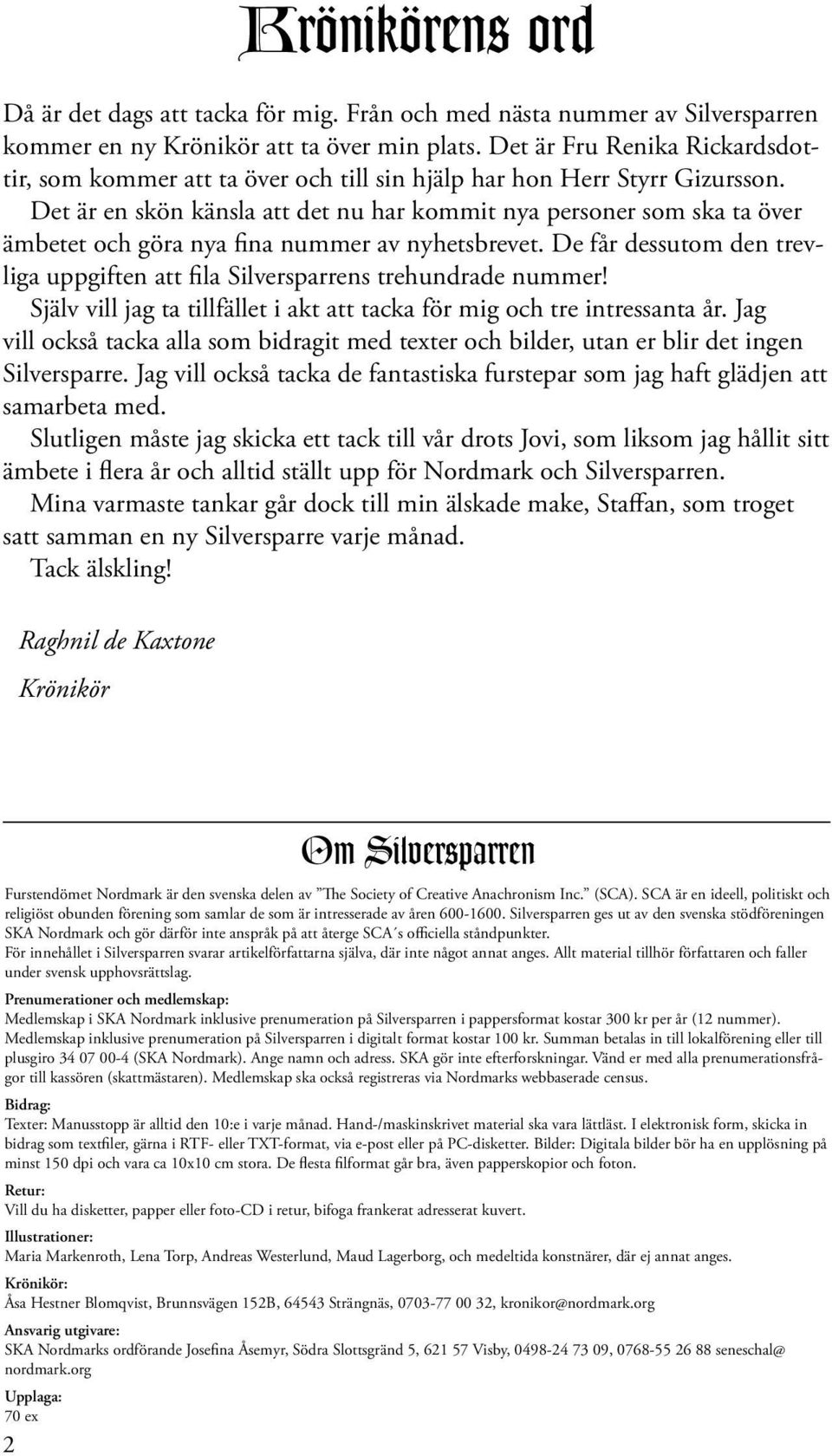 Det är en skön känsla att det nu har kommit nya personer som ska ta över ämbetet och göra nya fina nummer av nyhetsbrevet.