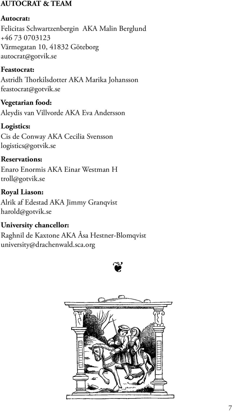 se Vegetarian food: Aleydis van Villvorde AKA Eva Andersson Logistics: Cis de Conway AKA Cecilia Svensson logistics@gotvik.