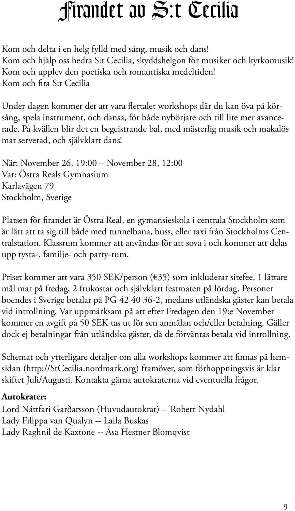 Kom och fira S:t Cecilia Under dagen kommer det att vara flertalet workshops där du kan öva på körsång, spela instrument, och dansa, för både nybörjare och till lite mer avancerade.