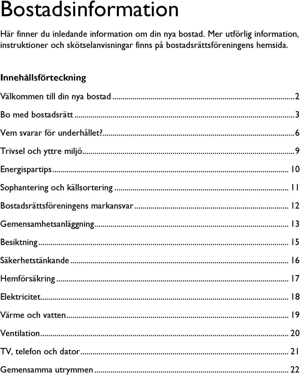 .. 2 Bo med bostadsrätt... 3 Vem svarar för underhållet?... 6 Trivsel och yttre miljö... 9 Energispartips... 10 Sophantering och källsortering.