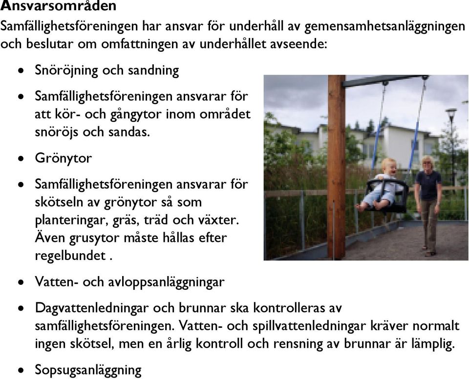 Grönytor Samfällighetsföreningen ansvarar för skötseln av grönytor så som planteringar, gräs, träd och växter. Även grusytor måste hållas efter regelbundet.