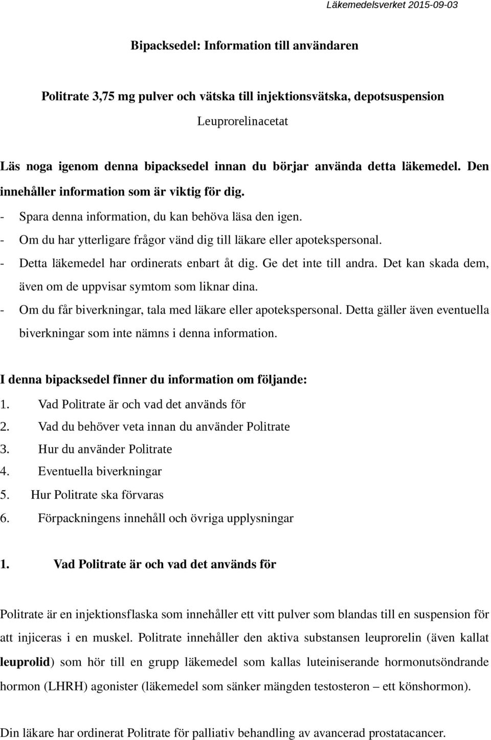Detta läkemedel har ordinerats enbart åt dig. Ge det inte till andra. Det kan skada dem, även om de uppvisar symtom som liknar dina. Om du får biverkningar, tala med läkare eller apotekspersonal.