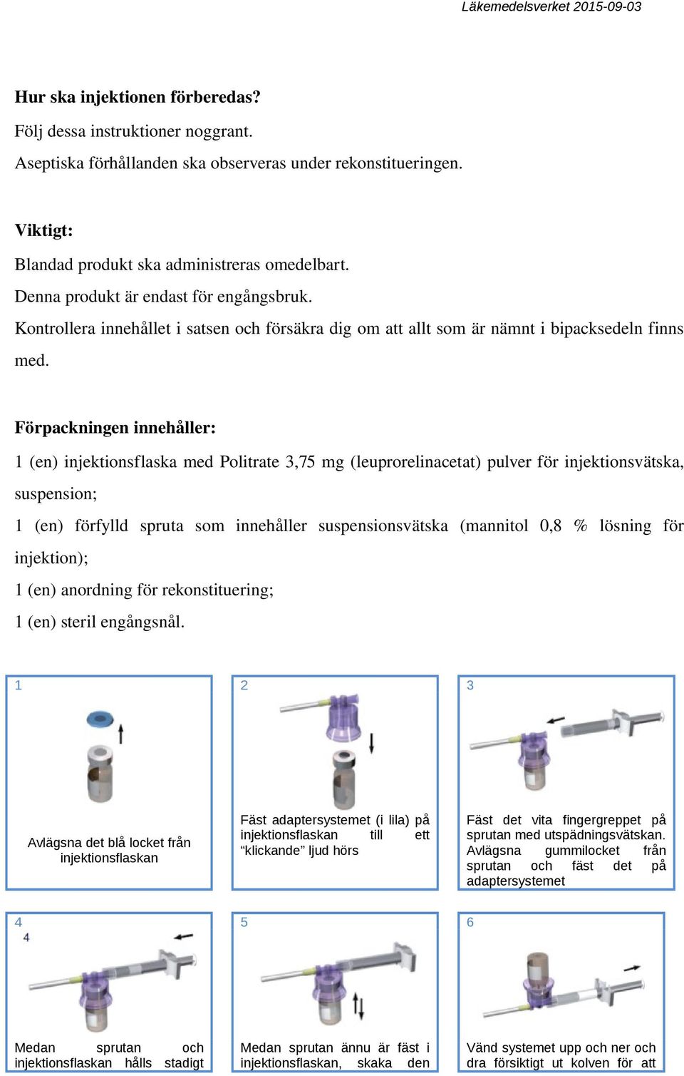 Förpackningen innehåller: 1 (en) injektionsflaska med Politrate 3,75 mg (leuprorelinacetat) pulver för injektionsvätska, suspension; 1 (en) förfylld spruta som innehåller suspensionsvätska (mannitol
