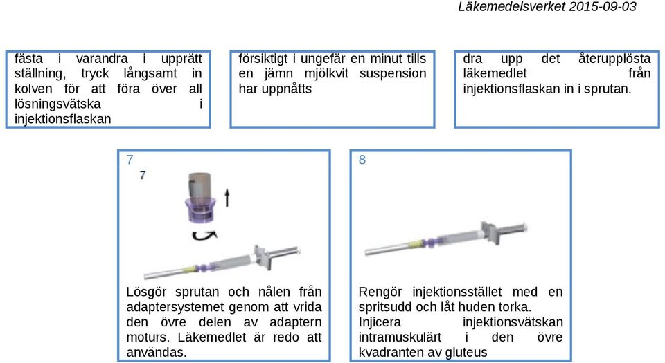 7 8 Lösgör sprutan och nålen från adaptersystemet genom att vrida den övre delen av adaptern moturs. Läkemedlet är redo att användas.
