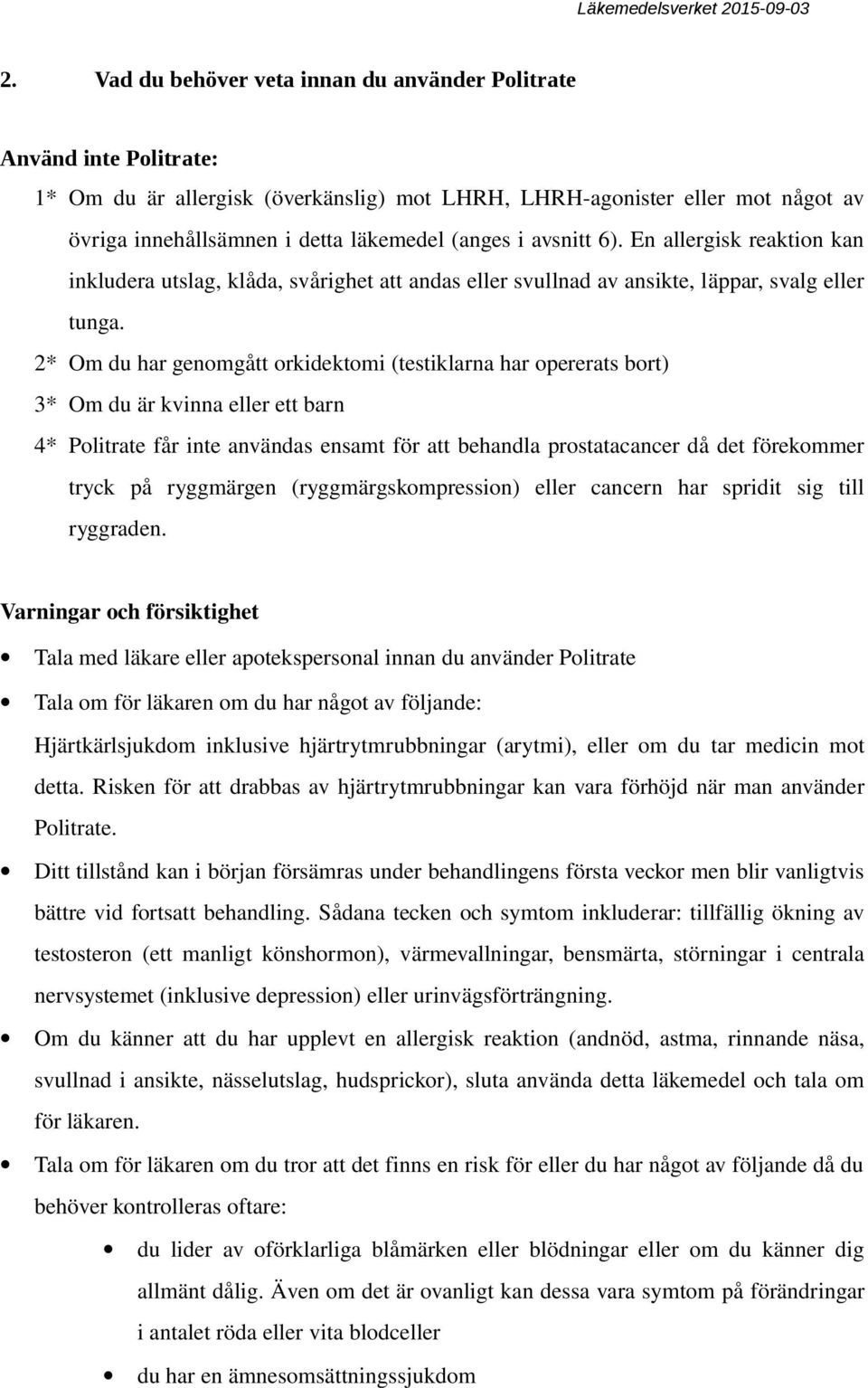 2* Om du har genomgått orkidektomi (testiklarna har opererats bort) 3* Om du är kvinna eller ett barn 4* Politrate får inte användas ensamt för att behandla prostatacancer då det förekommer tryck på