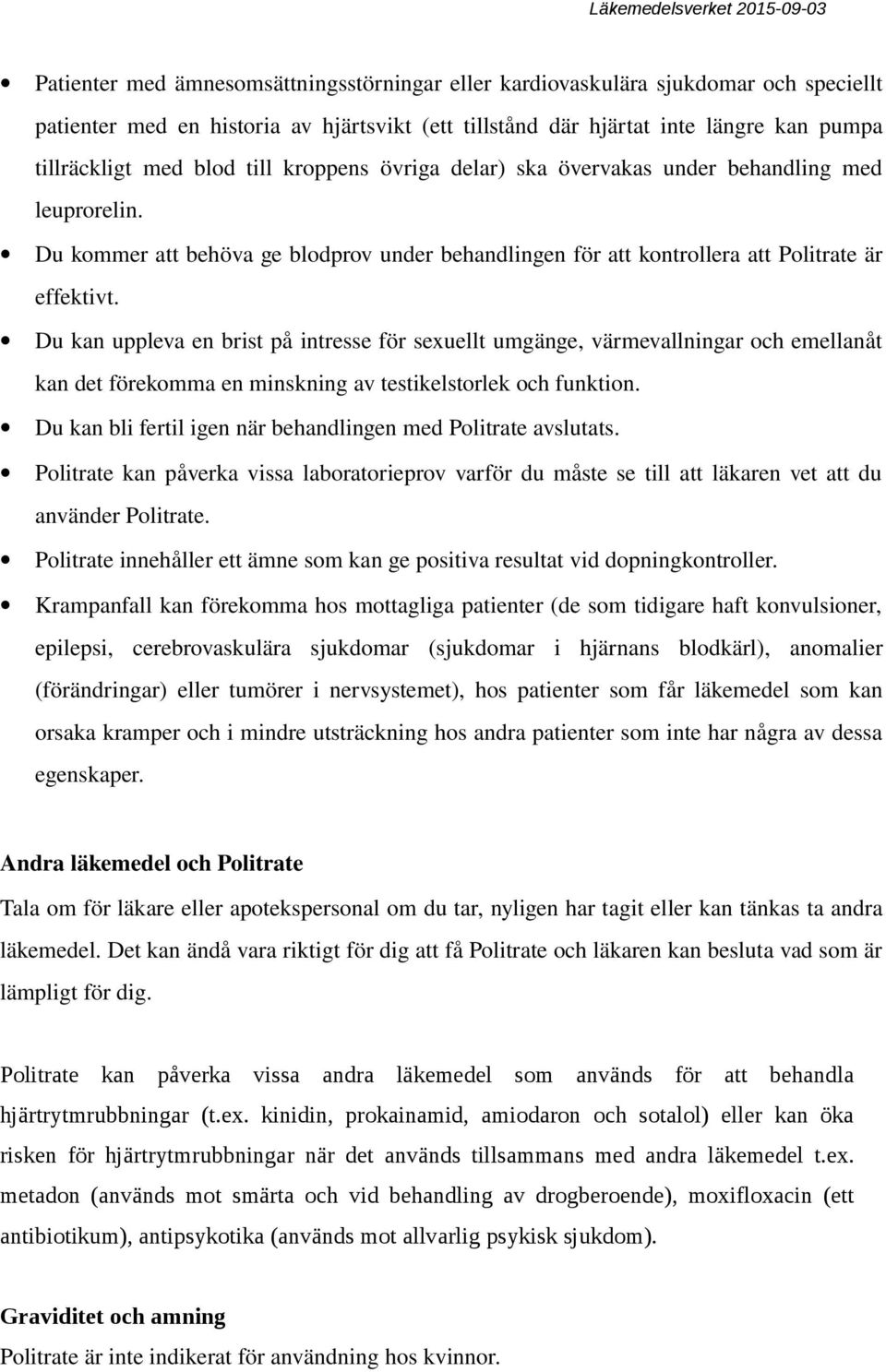 Du kan uppleva en brist på intresse för sexuellt umgänge, värmevallningar och emellanåt kan det förekomma en minskning av testikelstorlek och funktion.