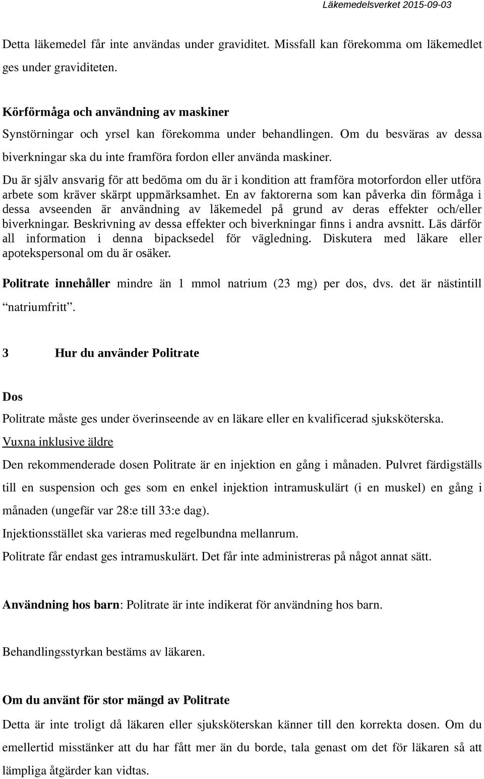 Du är själv ansvarig för att bedöma om du är i kondition att framföra motorfordon eller utföra arbete som kräver skärpt uppmärksamhet.