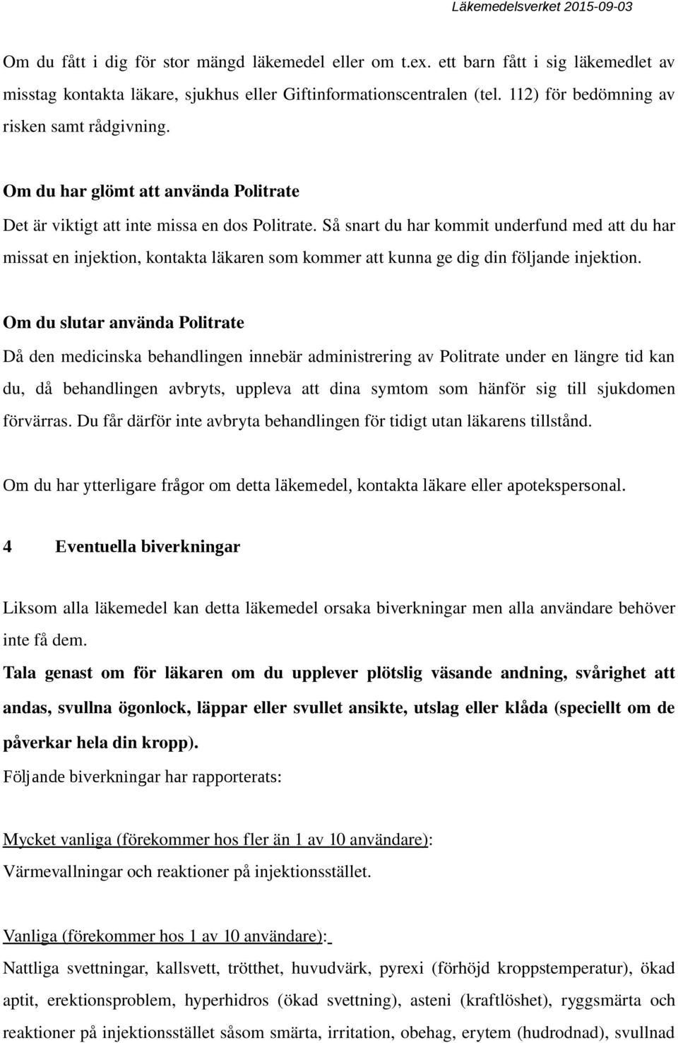 Så snart du har kommit underfund med att du har missat en injektion, kontakta läkaren som kommer att kunna ge dig din följande injektion.