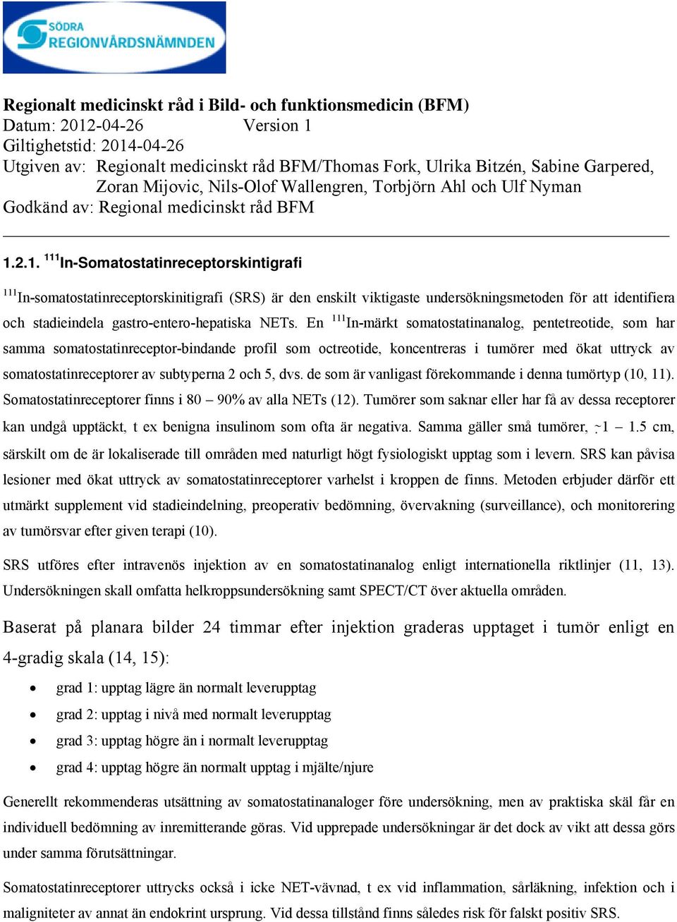 subtyperna 2 och 5, dvs. de som är vanligast förekommande i denna tumörtyp (10, 11). Somatostatinreceptorer finns i 80 90% av alla NETs (12).