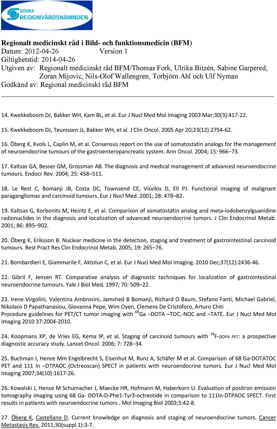 17. Kaltsas GA, Besser GM, Grossman AB. The diagnosis and medical management of advanced neuroendocrine tumours. Endocr Rev. 2004; 25: 458 511. 18.