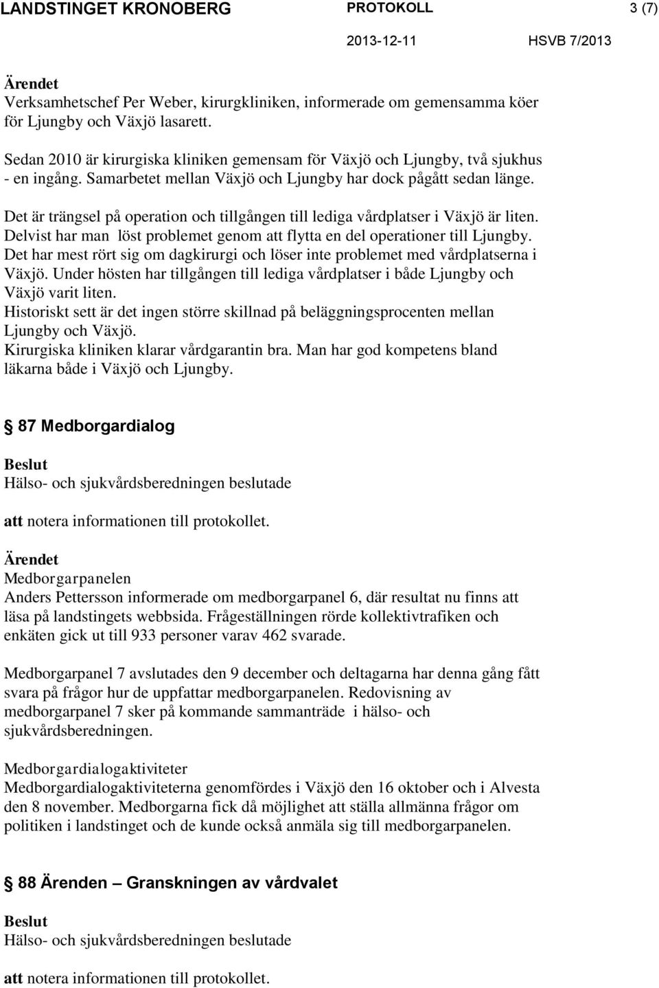 Det är trängsel på operation och tillgången till lediga vårdplatser i Växjö är liten. Delvist har man löst problemet genom att flytta en del operationer till Ljungby.