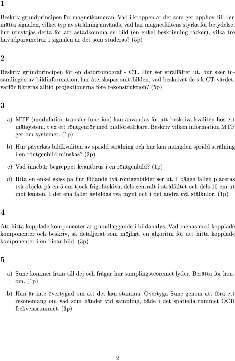 beskrivning r cker), vilka tre huvudparametrar i signalen r det som studeras? (5p) 2 Beskriv grundprincipen f r en datortomograf - CT.