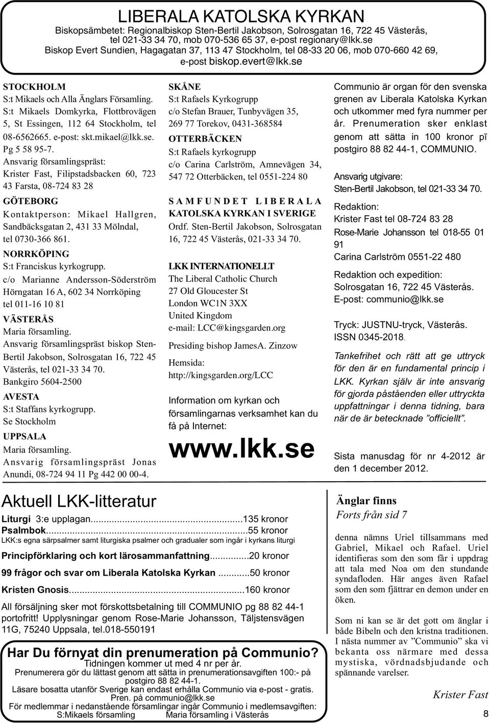 S:t Mikaels Domkyrka, Flottbrovägen 5, St Essingen, 112 64 Stockholm, tel 08-6562665. e-post: skt.mikael@lkk.se. Pg 5 58 95-7.