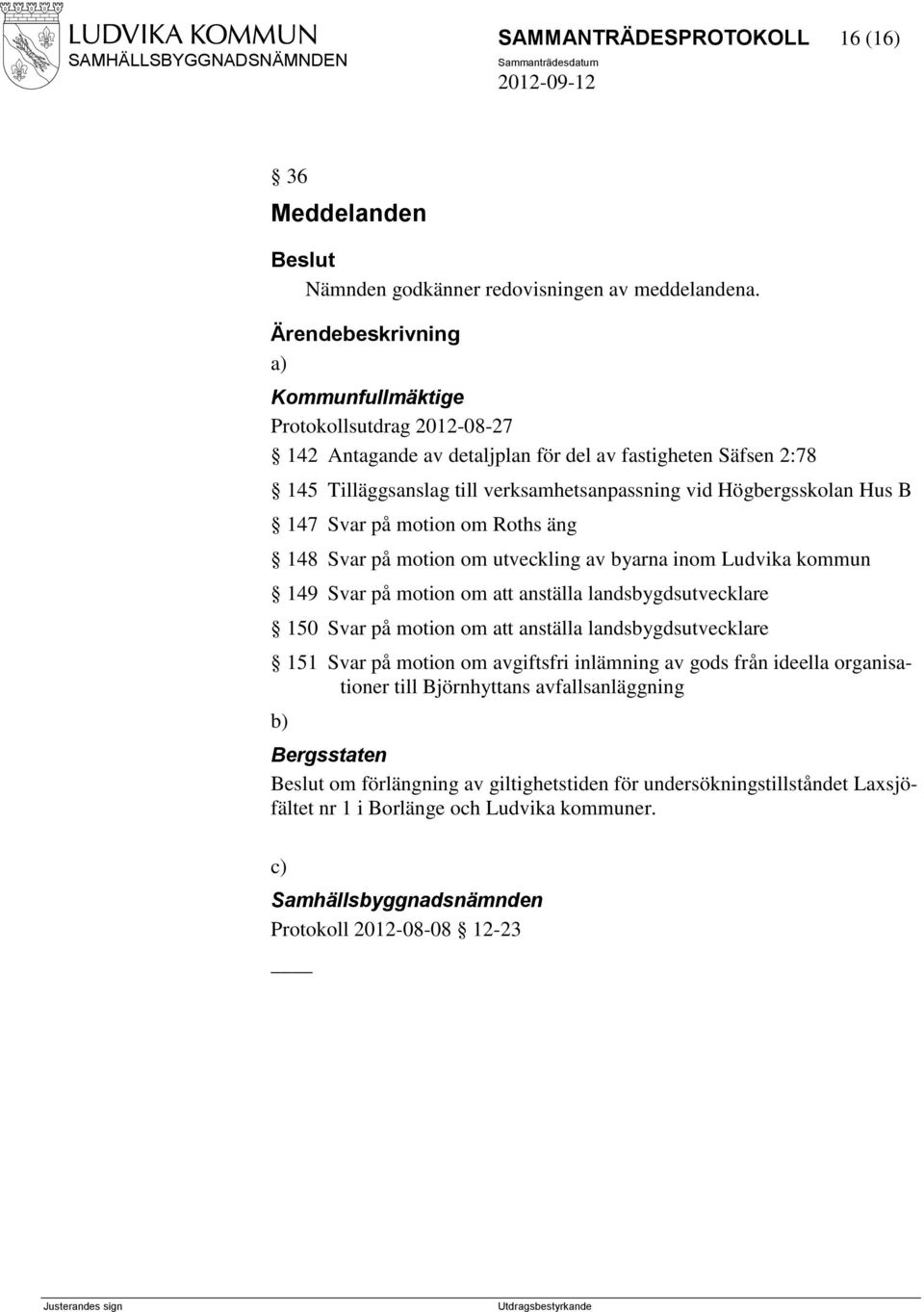 motion om Roths äng 148 Svar på motion om utveckling av byarna inom Ludvika kommun 149 Svar på motion om att anställa landsbygdsutvecklare 150 Svar på motion om att anställa landsbygdsutvecklare