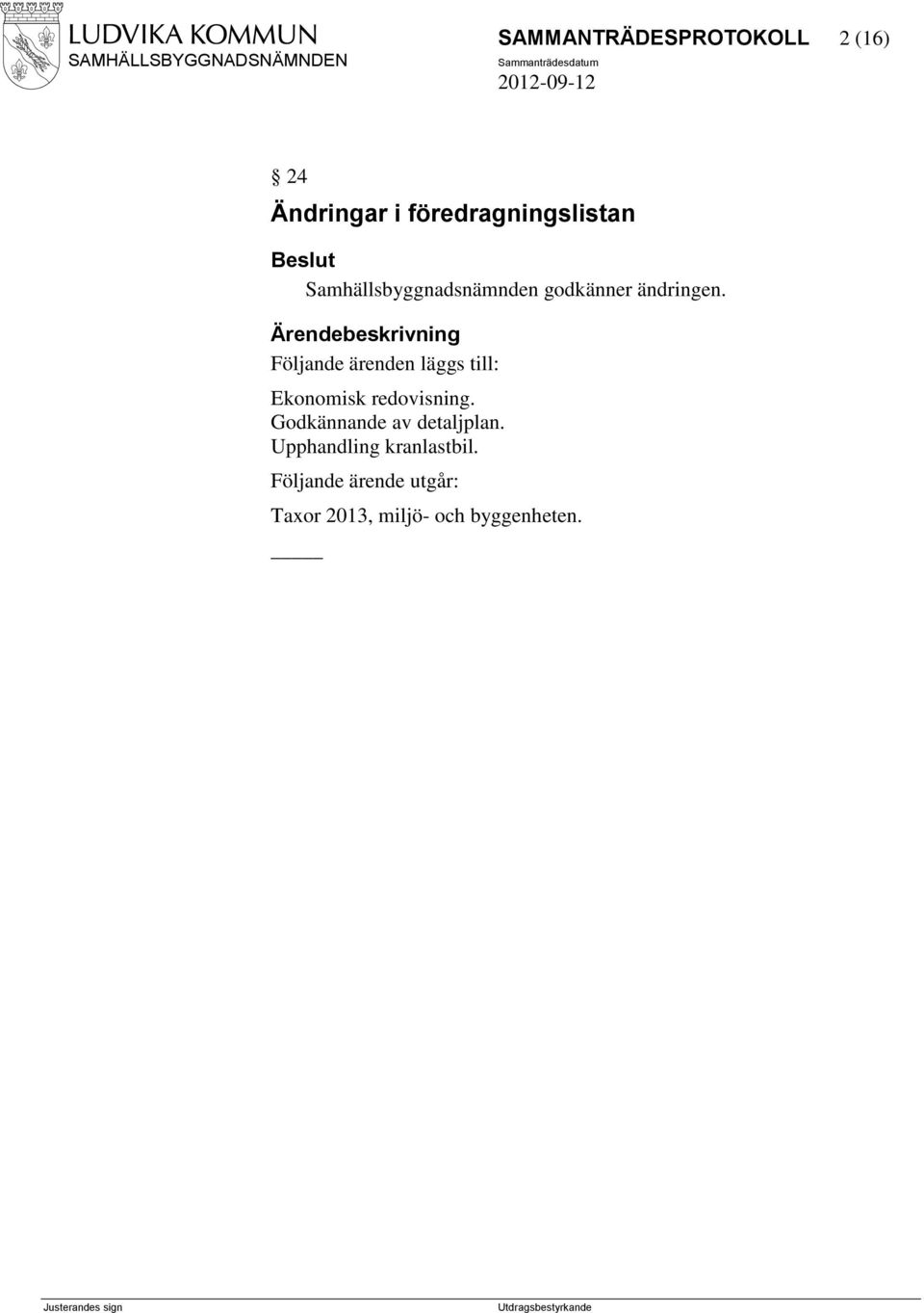 Följande ärenden läggs till: Ekonomisk redovisning.