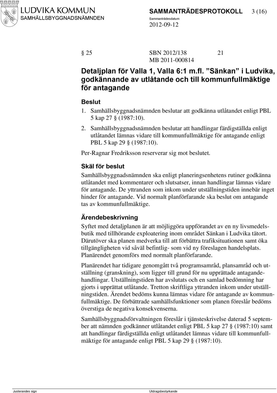 (1987:10). 2. Samhällsbyggnadsnämnden beslutar att handlingar färdigställda enligt utlåtandet lämnas vidare till kommunfullmäktige för antagande enligt PBL 5 kap 29 (1987:10).