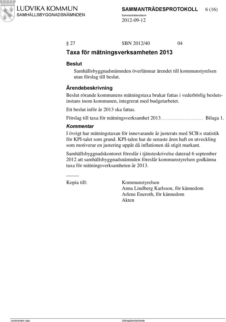 Förslag till taxa för mätningsverksamhet 2013. Bilaga 1. Kommentar I övrigt har mätningstaxan för innevarande år justerats med SCB:s statistik för KPI-talet som grund.