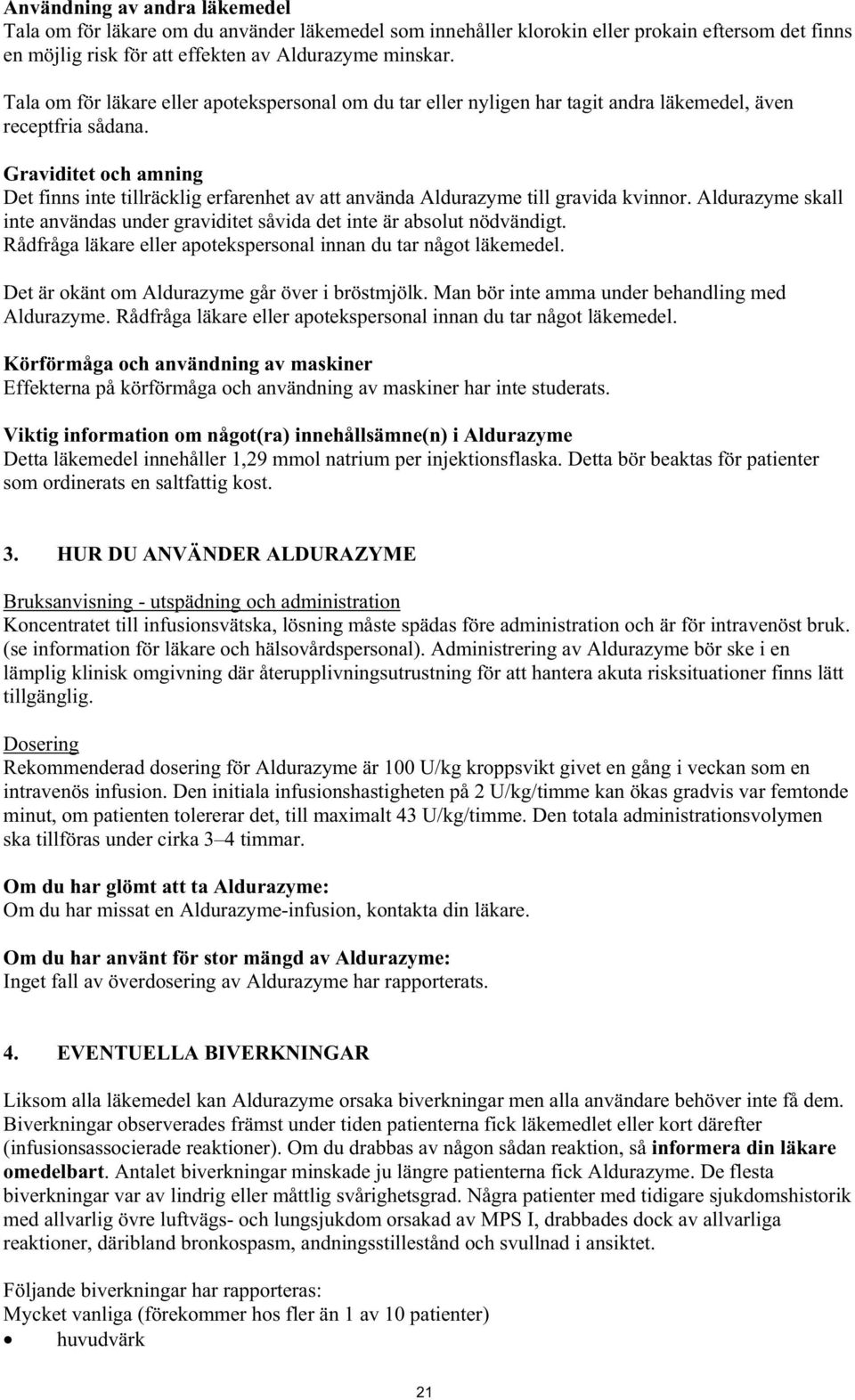 Graviditet och amning Det finns inte tillräcklig erfarenhet av att använda Aldurazyme till gravida kvinnor. Aldurazyme skall inte användas under graviditet såvida det inte är absolut nödvändigt.