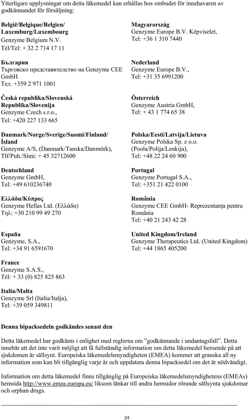 /Sími: + 45 32712600 Deutschland Genzyme GmbH, Tel: +49 610236740 / Genzyme Hellas Ltd. ( ) : +30 210 99 49 270 España Genzyme, S.A., Tel: +34 91 6591670 Magyarország Genzyme Europe B.V.