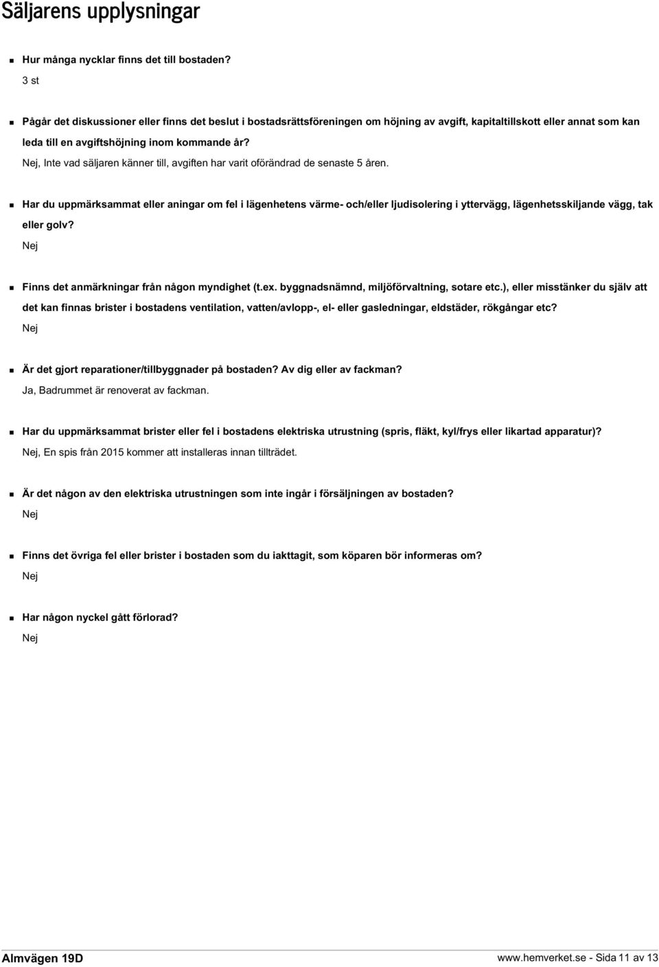 Nej, Inte vad säljaren känner till, avgiften har varit oförändrad de senaste 5 åren.