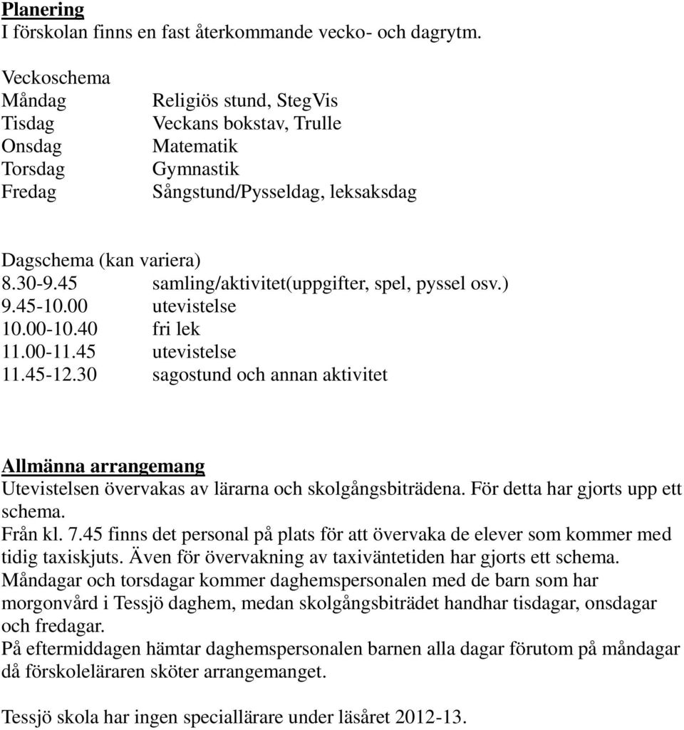 45 samling/aktivitet(uppgifter, spel, pyssel osv.) 9.45-10.00 utevistelse 10.00-10.40 fri lek 11.00-11.45 utevistelse 11.45-12.