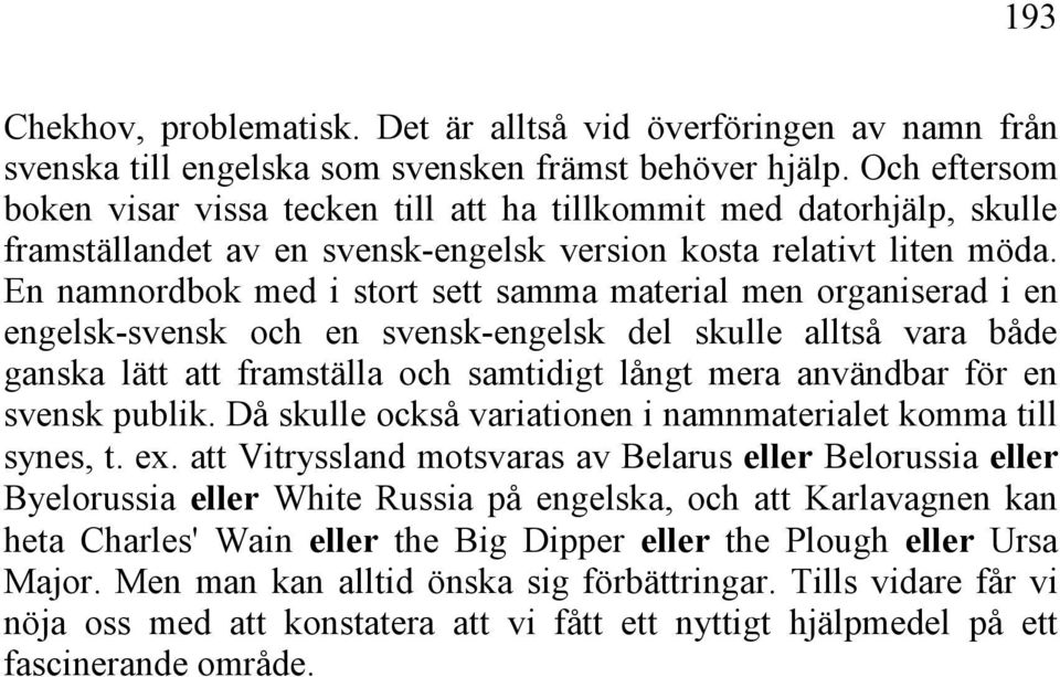 En namnordbok med i stort sett samma material men organiserad i en engelsk-svensk och en svensk-engelsk del skulle alltså vara både ganska lätt att framställa och samtidigt långt mera användbar för