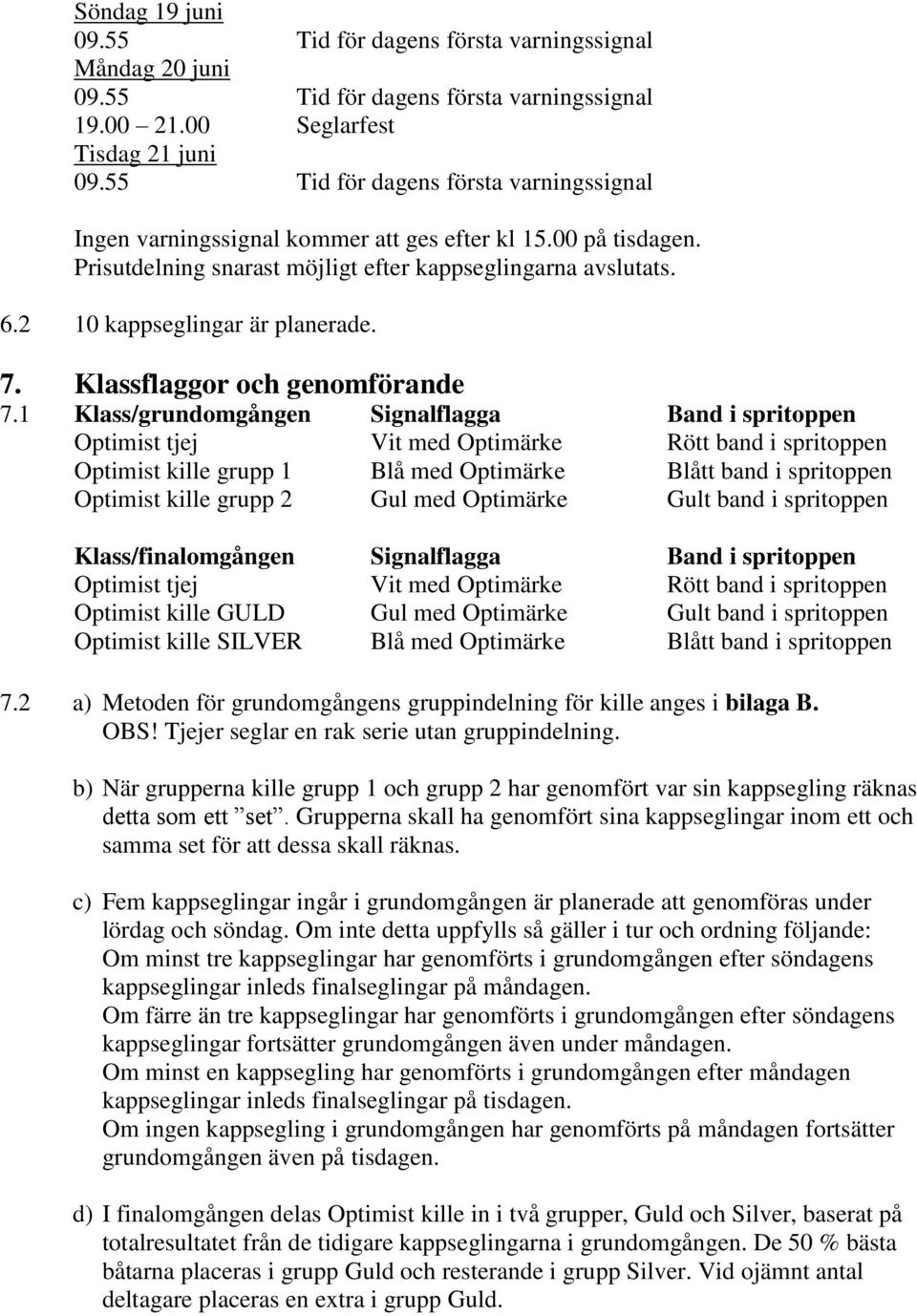 2 10 kappseglingar är planerade. 7. Klassflaggor och genomförande 7.