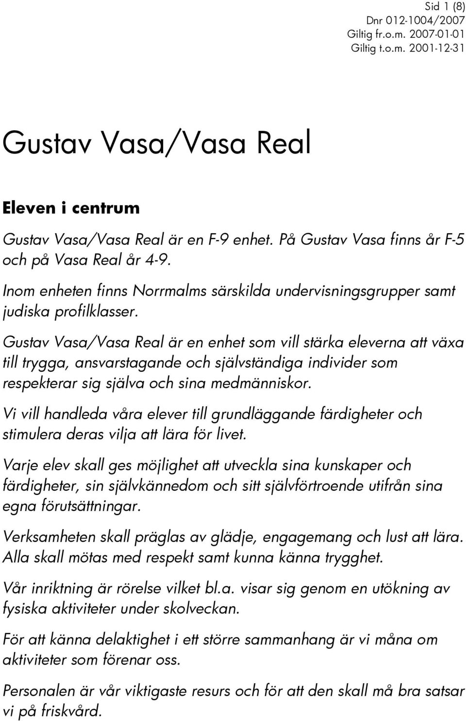 Gustav Vasa/Vasa Real är en enhet som vill stärka eleverna att växa till trygga, ansvarstagande och självständiga individer som respekterar sig själva och sina medmänniskor.