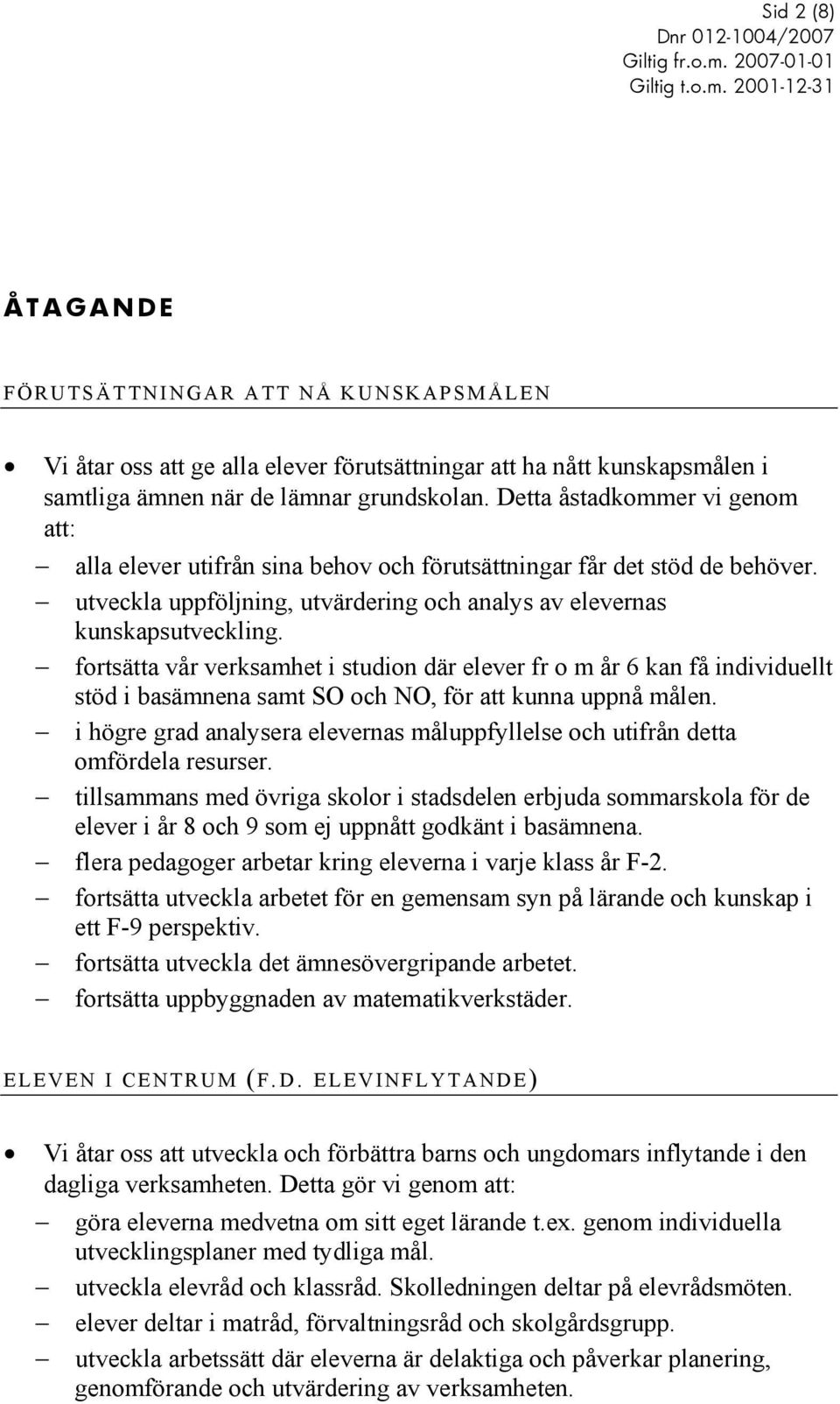 fortsätta vår verksamhet i studion där elever fr o m år 6 kan få individuellt stöd i basämnena samt SO och NO, för att kunna uppnå målen.