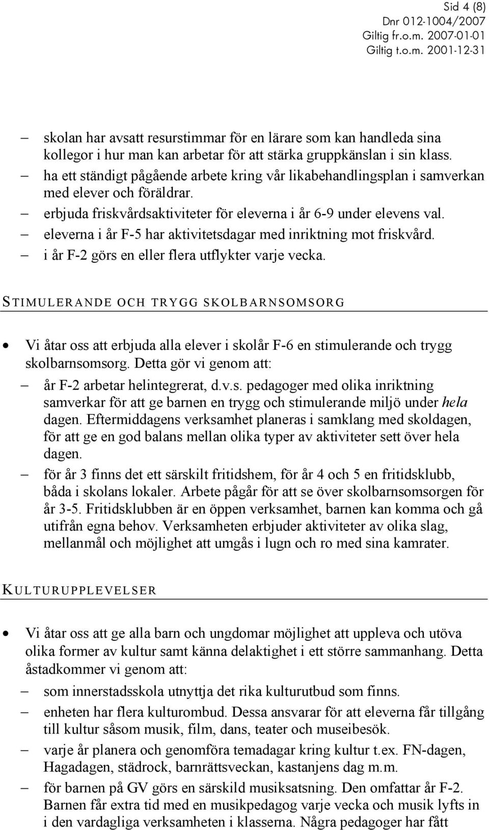 eleverna i år F-5 har aktivitetsdagar med inriktning mot friskvård. i år F-2 görs en eller flera utflykter varje vecka.