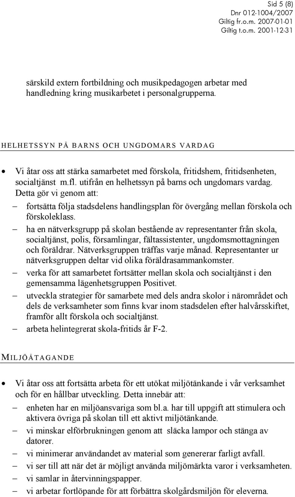 Detta gör vi genom att: fortsätta följa stadsdelens handlingsplan för övergång mellan förskola och förskoleklass.