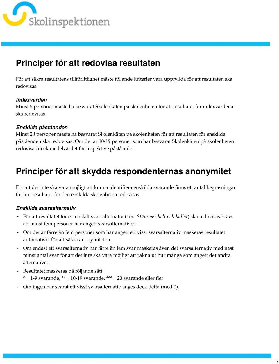 enskilda påståenden ska redovisas Om det är 10-19 personer som har besvarat Skolenkäten på skolenheten redovisas dock medelvärdet för respektive påstående Principer för att skydda respondenternas