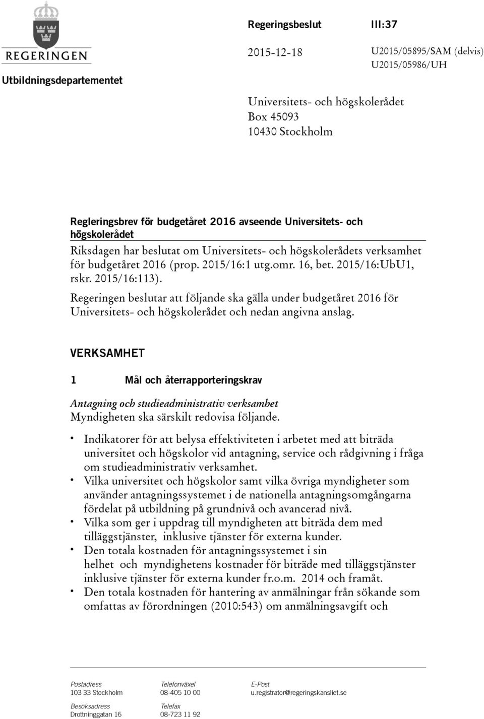 Regeringen beslutar att följande ska gälla under budgetåret 2016 för Universitets- och högskolerådet och nedan angivna anslag.