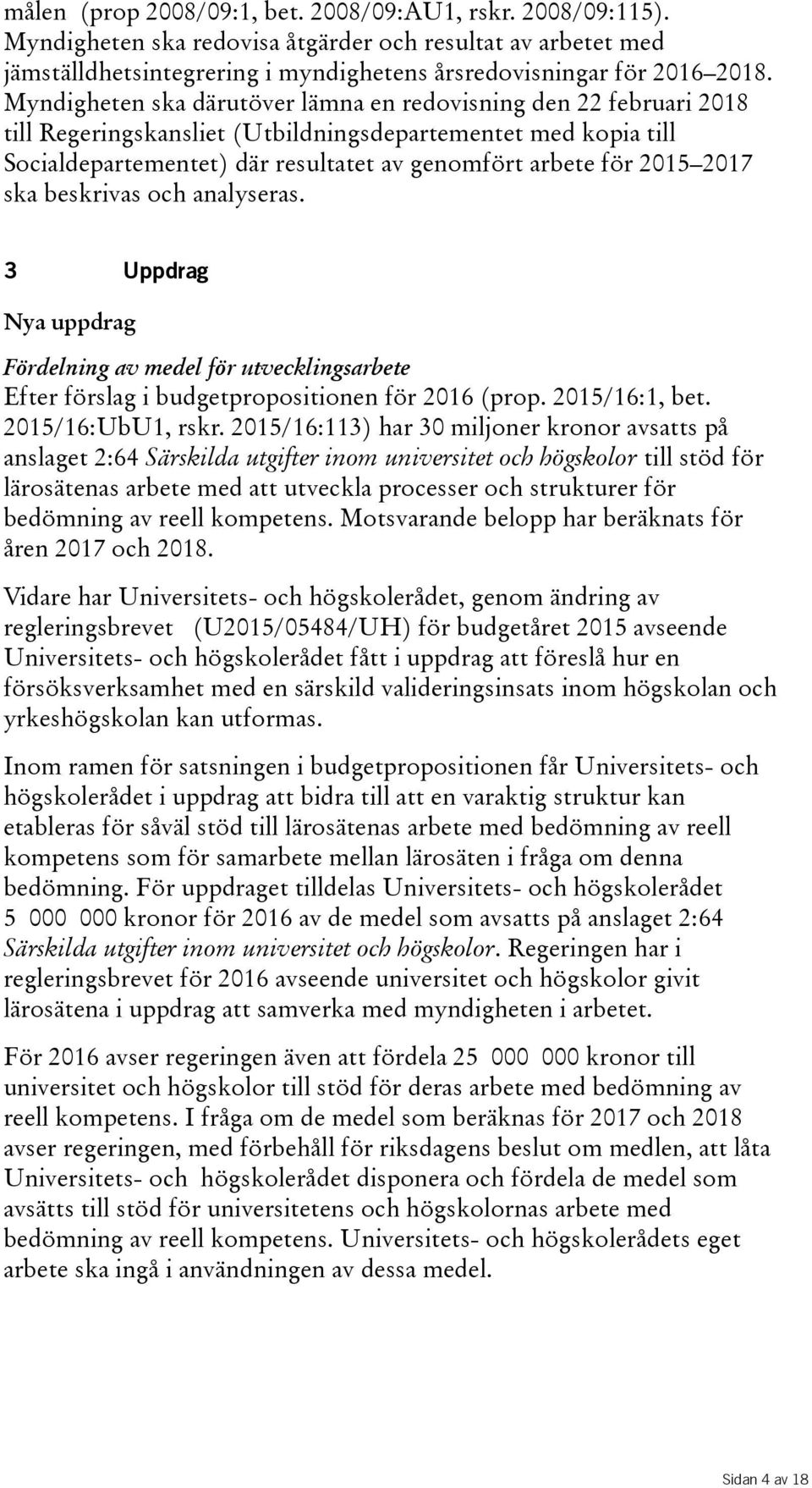 2017 ska beskrivas och analyseras. 3 Uppdrag Nya uppdrag Fördelning av medel för utvecklingsarbete Efter förslag i budgetpropositionen för 2016(prop. 2015/16:1, bet. 2015/16:UbU1, rskr.