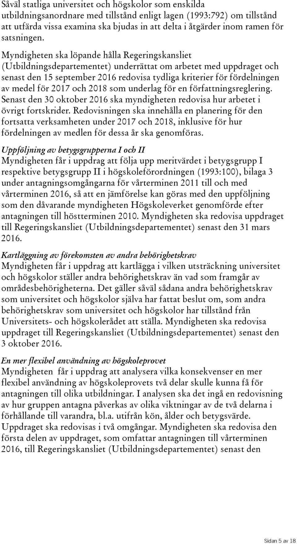 för 2017 och 2018 som underlag för en författningsreglering. Senast den 30 oktober 2016 ska myndigheten redovisa hur arbetet i övrigt fortskrider.