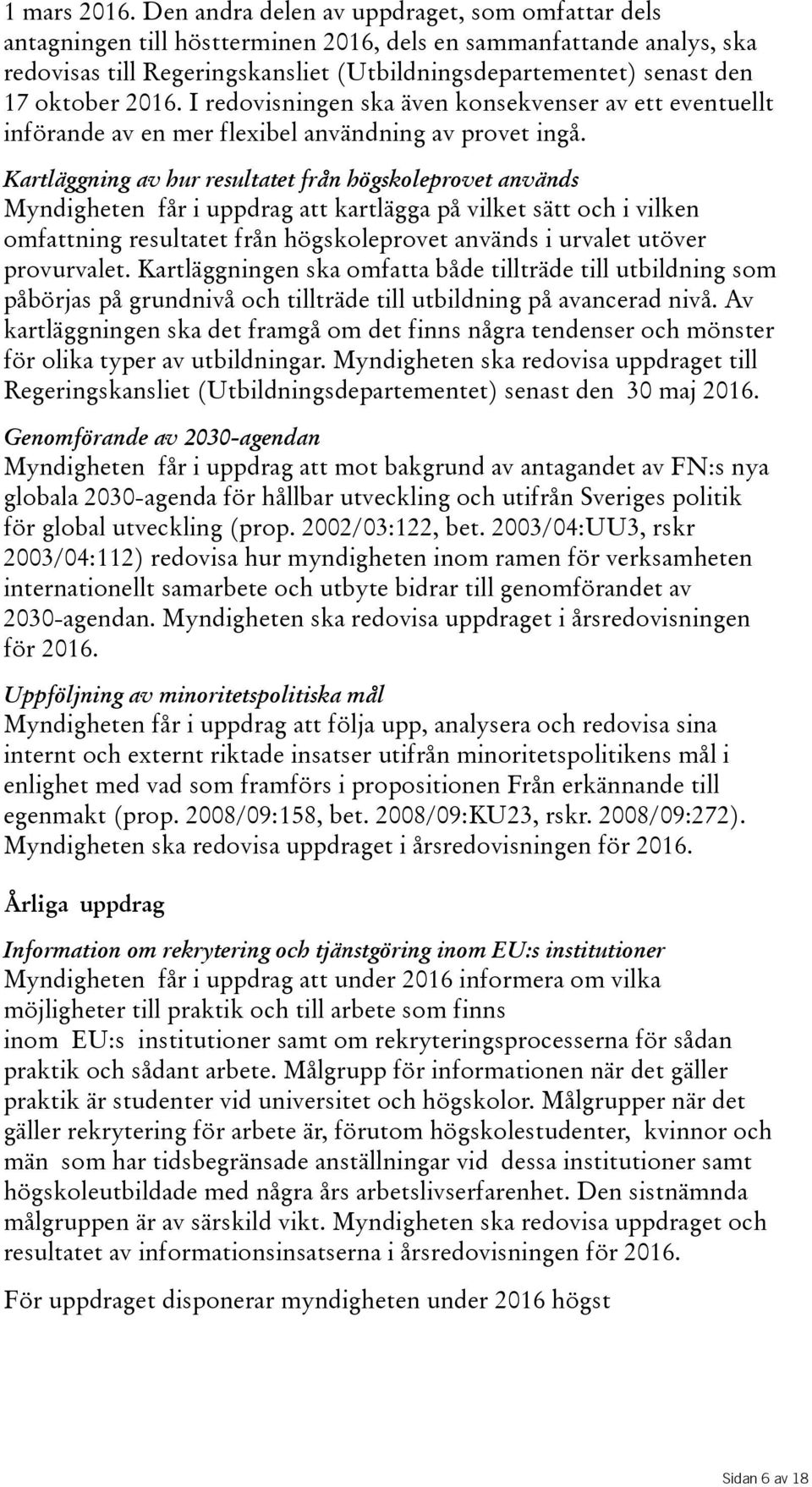 I redovisningen ska även konsekvenser av ett eventuellt införande av en mer flexibel användning av provet ingå.