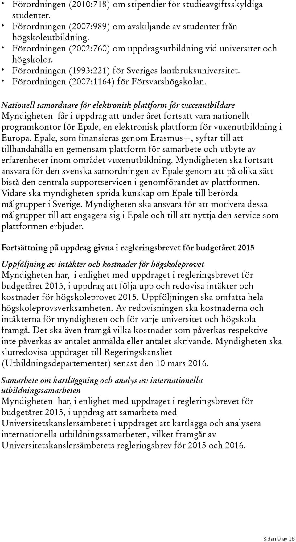 Nationell samordnare för elektronisk plattform för vuxenutbildare Myndigheten får i uppdrag att under året fortsatt vara nationellt programkontor för Epale, en elektronisk plattform för