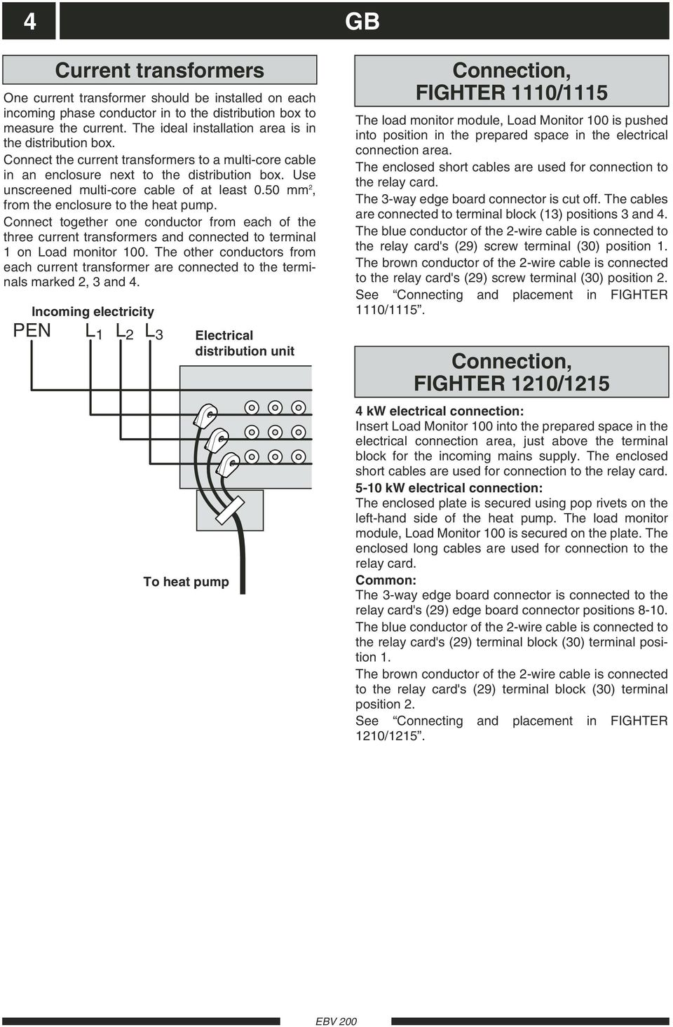 Use unscreened multi-core cable of at least 0.50 mm 2, from the enclosure to the heat pump.