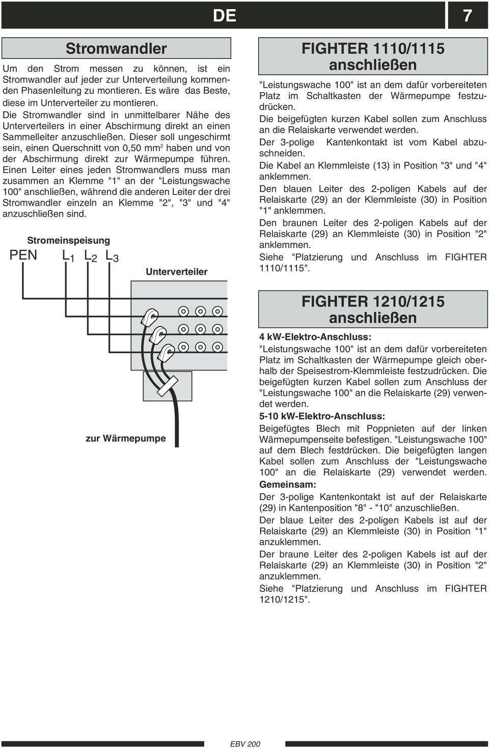 Dieser soll ungeschirmt sein, einen Querschnitt von 0,50 mm 2 haben und von der Abschirmung direkt zur Wärmepumpe führen.