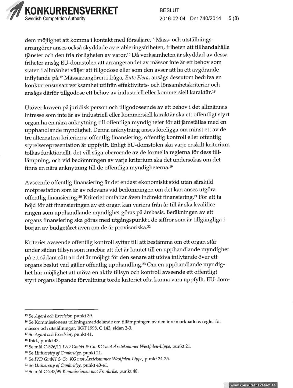 16 Då verksamheten är skyddad av dessa friheter ansåg EU-domstolen att arrangerandet av mässor inte är ett behov som staten i allmänhet väljer att tillgodose eller som den ayser att ha ett avgörande