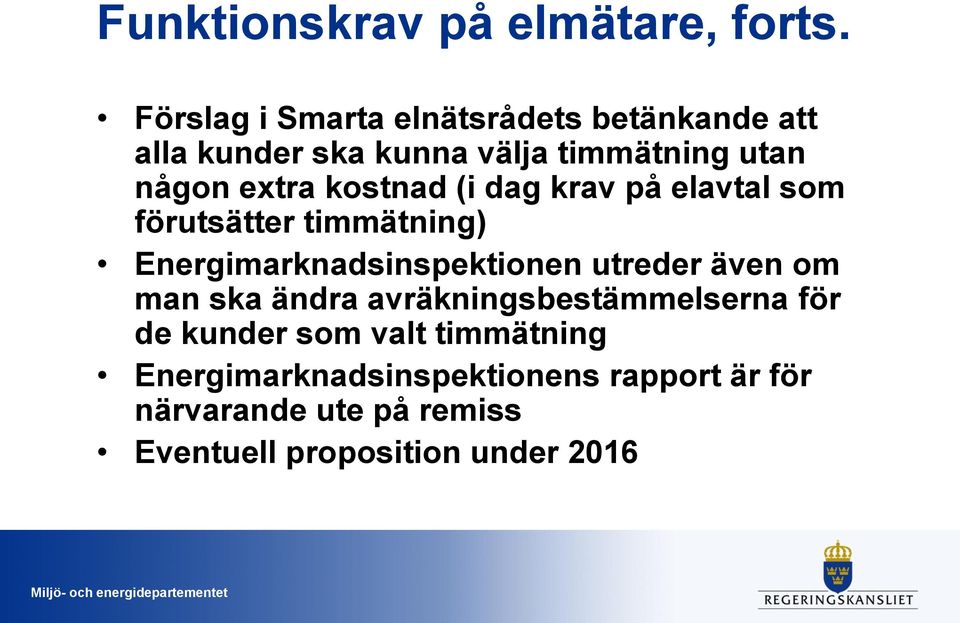 kostnad (i dag krav på elavtal som förutsätter timmätning) Energimarknadsinspektionen utreder även om