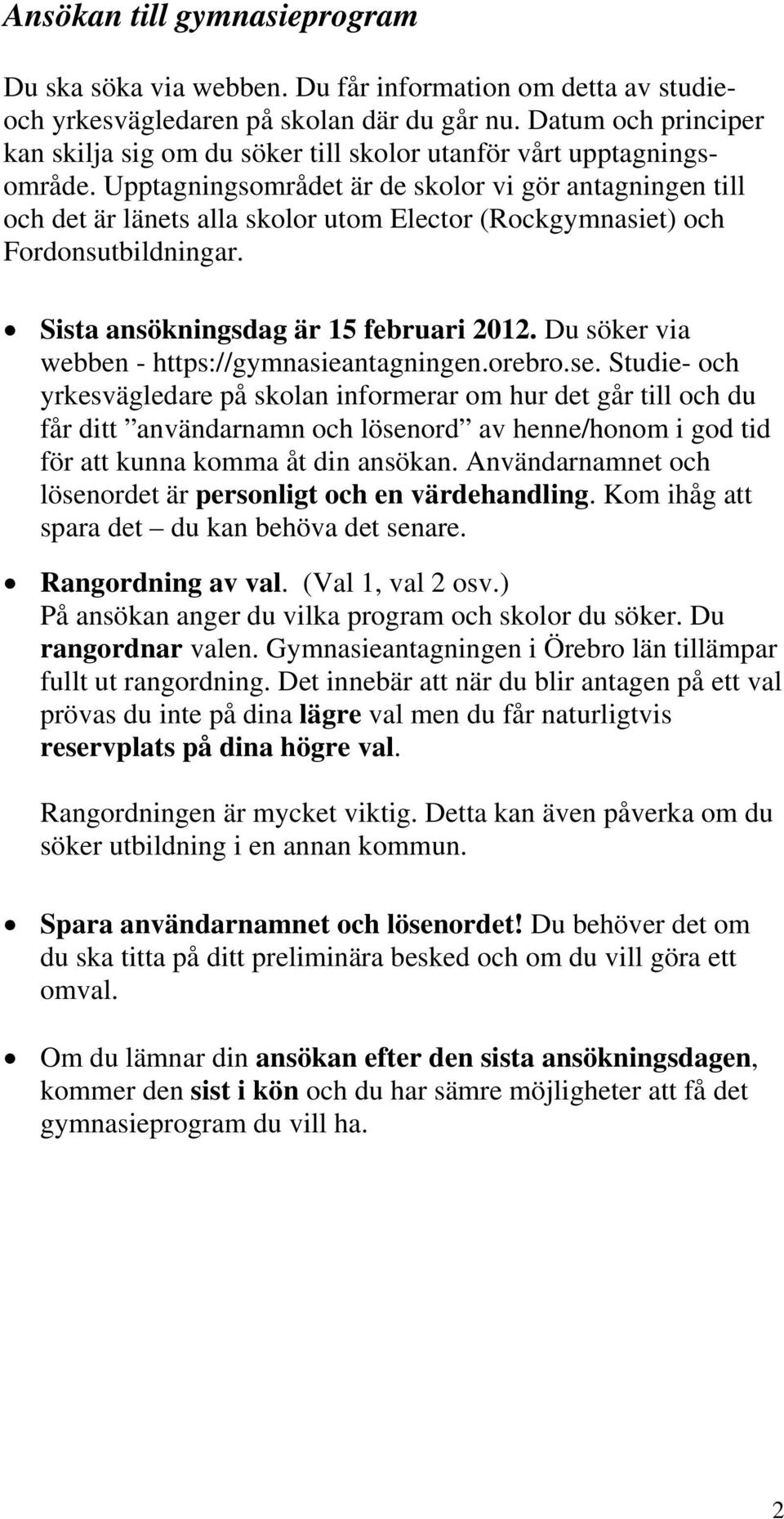 Upptagningsområdet är de skolor vi gör antagningen till och det är länets alla skolor utom Elector (Rockgymnasiet) och Fordonsutbildningar. Sista ansökningsdag är 15 februari 2012.