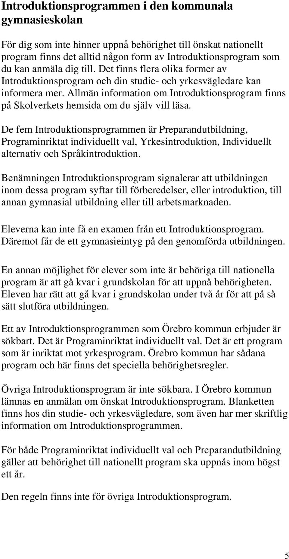 Allmän information om Introduktionsprogram finns på Skolverkets hemsida om du själv vill läsa.